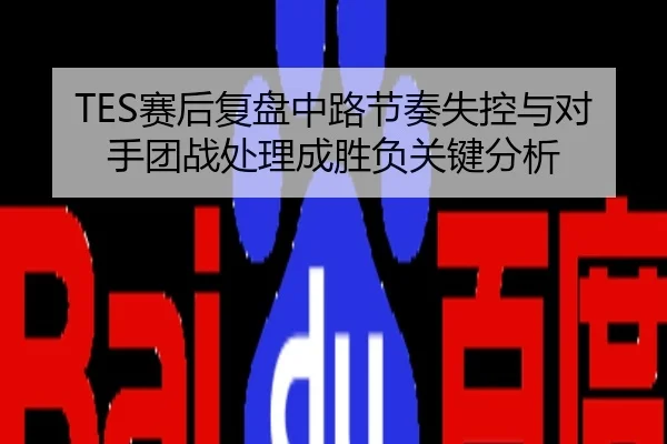 TES赛后复盘中路节奏失控与对手团战处理成胜负关键分析